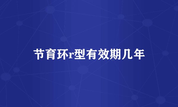 节育环r型有效期几年