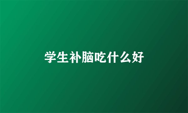 学生补脑吃什么好