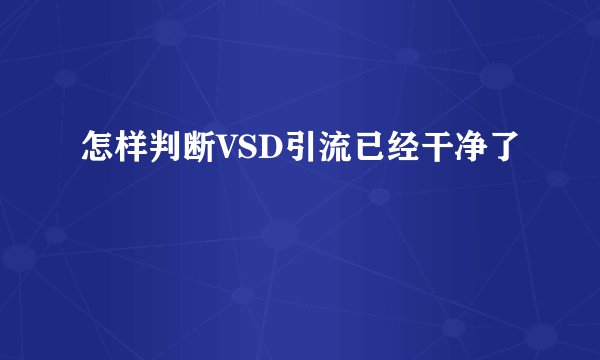 怎样判断VSD引流已经干净了