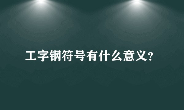 工字钢符号有什么意义？