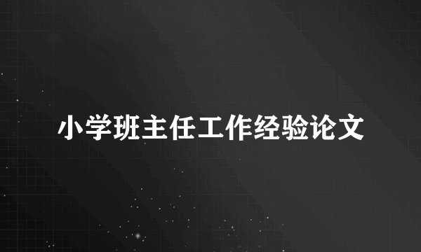 小学班主任工作经验论文