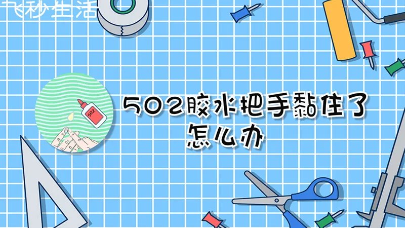 502胶水把手黏住了怎么办