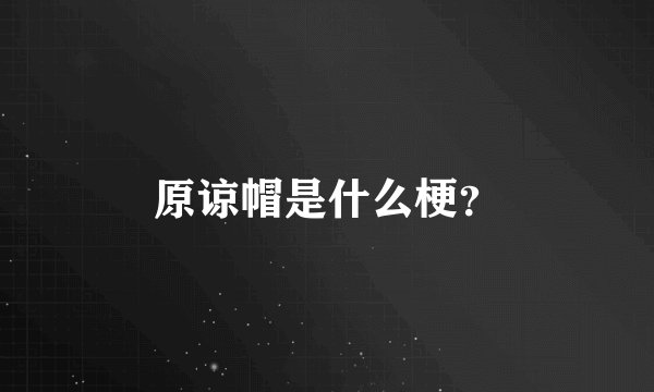 原谅帽是什么梗？