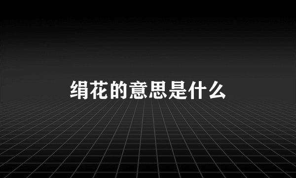 绢花的意思是什么