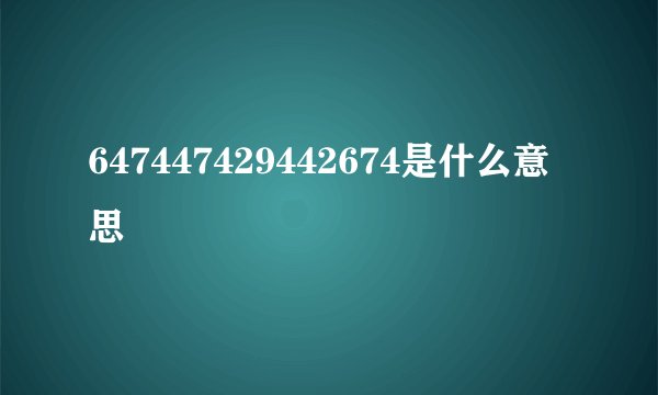 647447429442674是什么意思