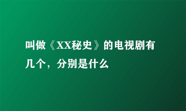 叫做《XX秘史》的电视剧有几个，分别是什么