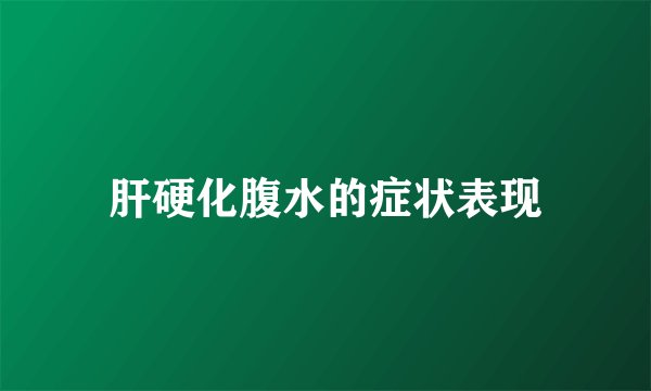 肝硬化腹水的症状表现