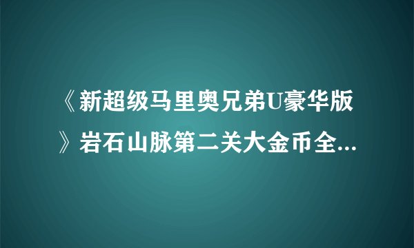 《新超级马里奥兄弟U豪华版》岩石山脉第二关大金币全收集攻略