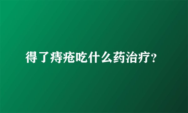 得了痔疮吃什么药治疗？