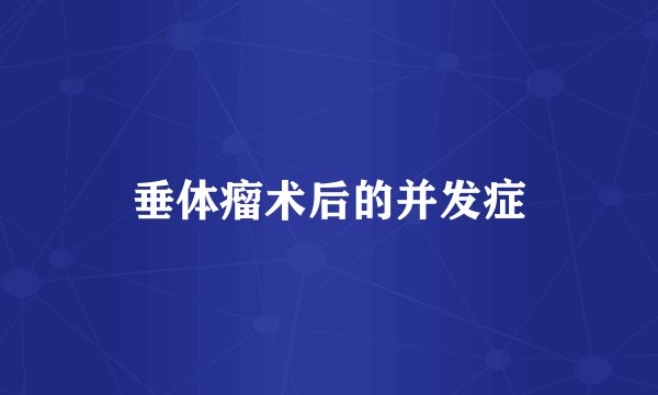 垂体瘤术后的并发症