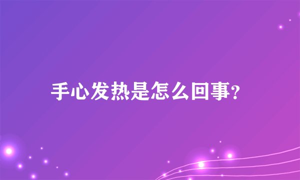 手心发热是怎么回事？