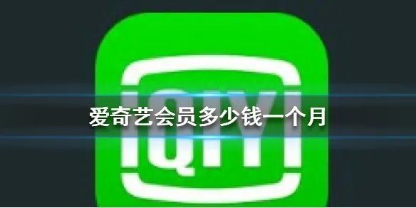 爱奇艺会员多少钱一个月 爱奇艺会员价钱介绍