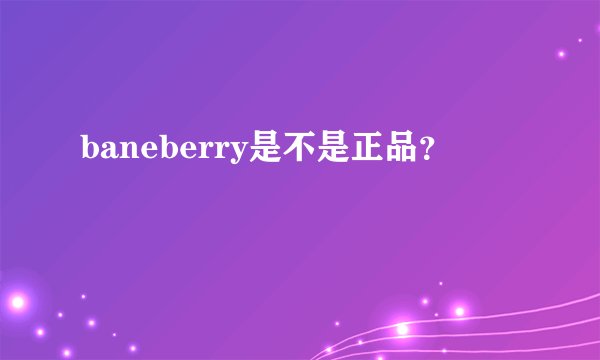 baneberry是不是正品？