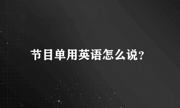节目单用英语怎么说？