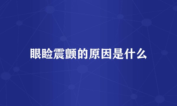 眼睑震颤的原因是什么