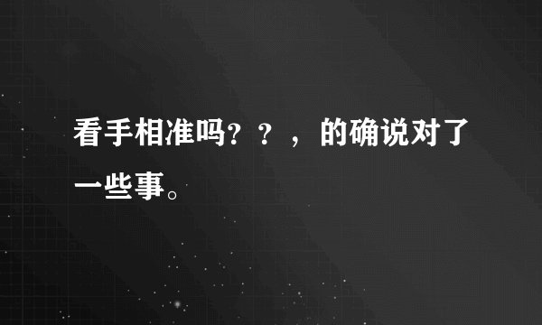看手相准吗？？，的确说对了一些事。