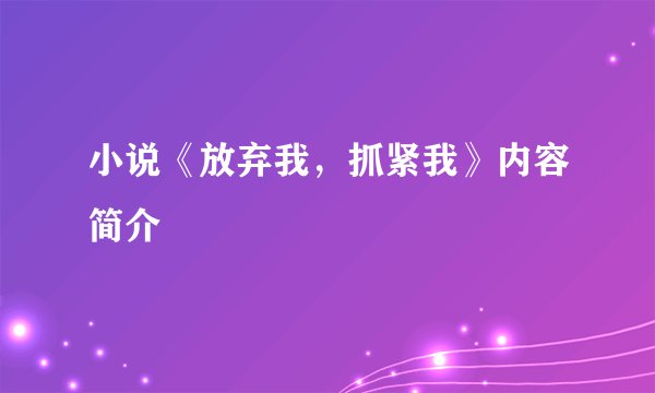 小说《放弃我，抓紧我》内容简介
