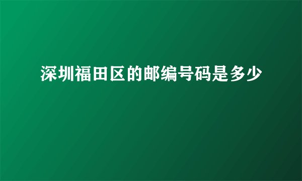 深圳福田区的邮编号码是多少
