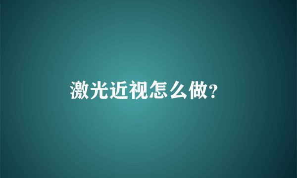 激光近视怎么做？