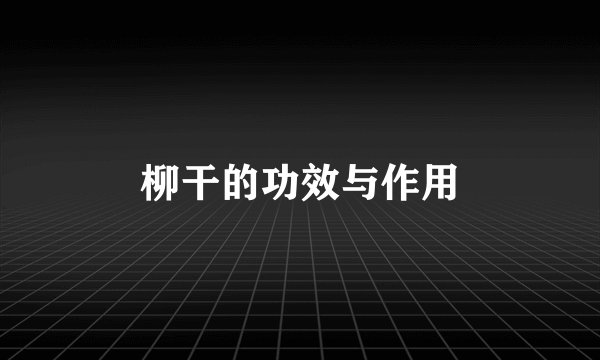 柳干的功效与作用