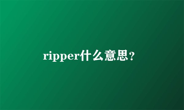 ripper什么意思？