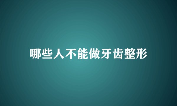 哪些人不能做牙齿整形
