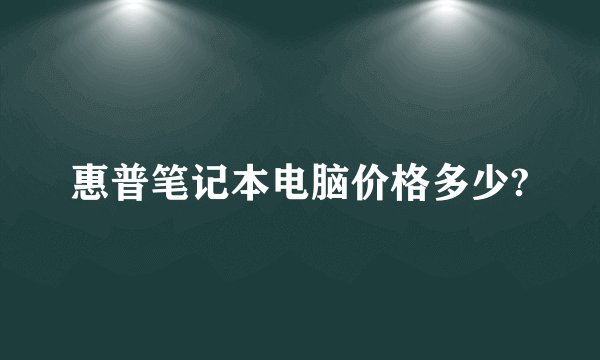 惠普笔记本电脑价格多少?