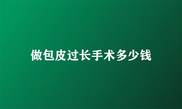 做包皮过长手术多少钱