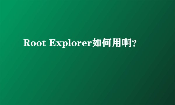 Root Explorer如何用啊？