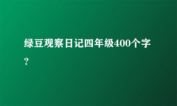 绿豆观察日记四年级400个字？