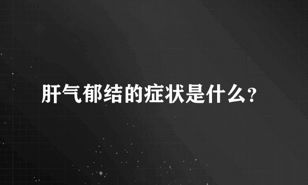 肝气郁结的症状是什么？