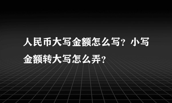 人民币大写金额怎么写？小写金额转大写怎么弄？