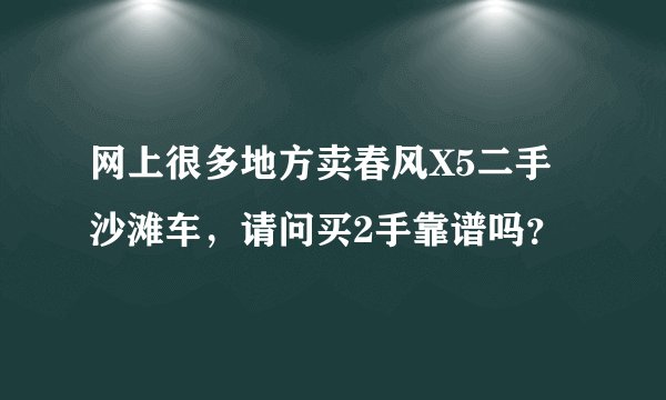 网上很多地方卖春风X5二手沙滩车，请问买2手靠谱吗？