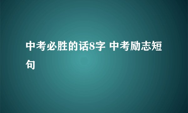 中考必胜的话8字 中考励志短句