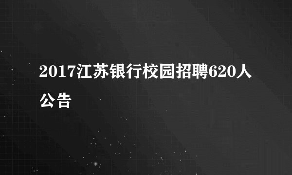 2017江苏银行校园招聘620人公告