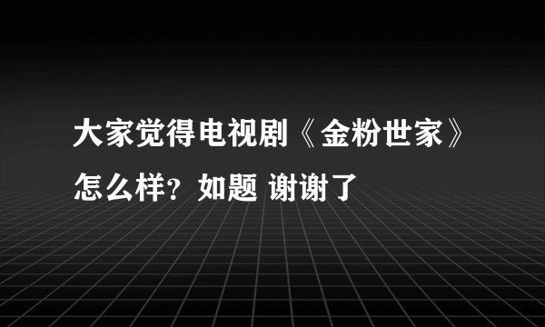 大家觉得电视剧《金粉世家》怎么样？如题 谢谢了