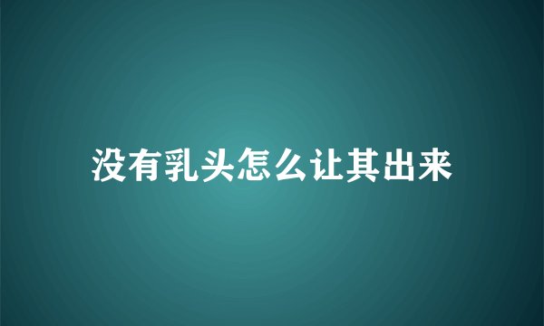 没有乳头怎么让其出来