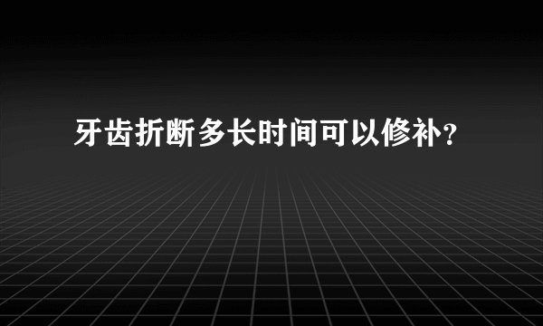 牙齿折断多长时间可以修补？