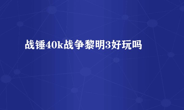 战锤40k战争黎明3好玩吗