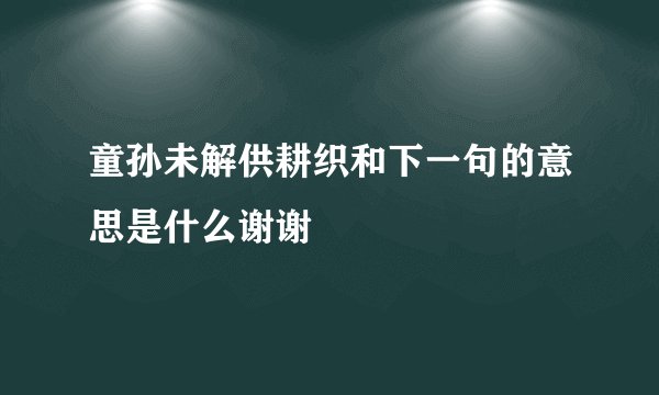 童孙未解供耕织和下一句的意思是什么谢谢