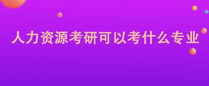 人力资源考研可以考什么专业
