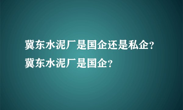 冀东水泥厂是国企还是私企？冀东水泥厂是国企？
