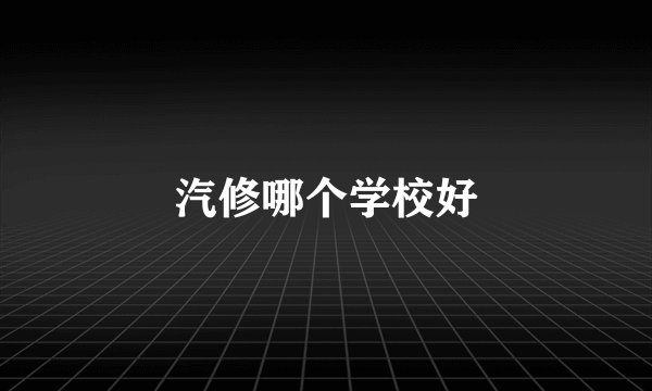 汽修哪个学校好