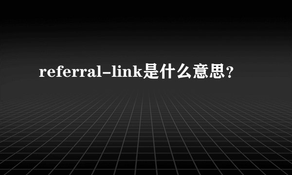 referral-link是什么意思？