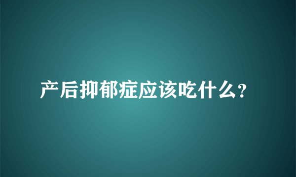 产后抑郁症应该吃什么？