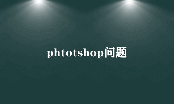phtotshop问题