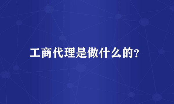 工商代理是做什么的？