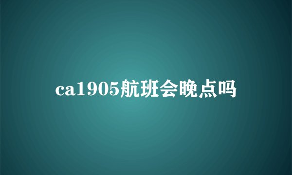 ca1905航班会晚点吗
