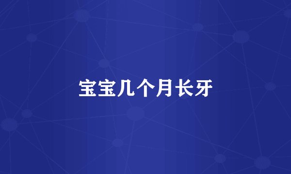 宝宝几个月长牙