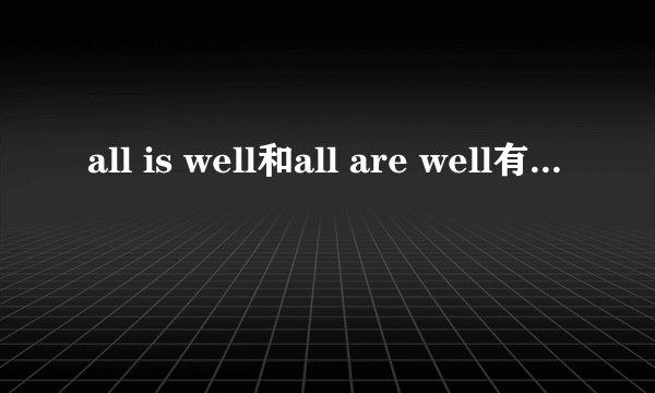 all is well和all are well有什么区别？